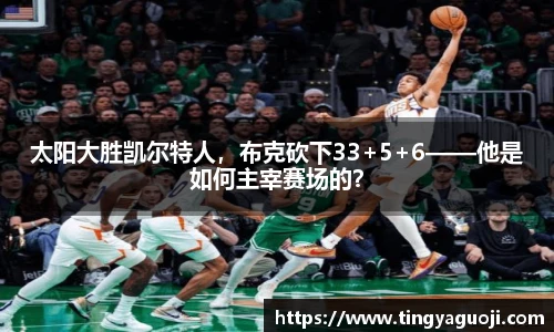太阳大胜凯尔特人，布克砍下33+5+6——他是如何主宰赛场的？