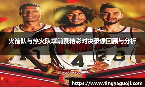 火箭队与热火队季前赛精彩对决录像回顾与分析