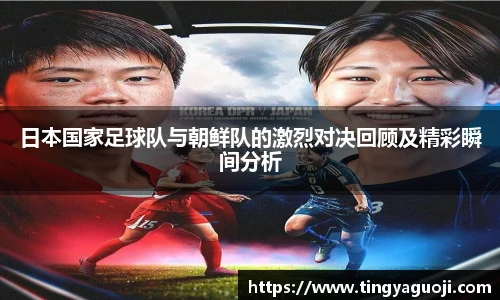 日本国家足球队与朝鲜队的激烈对决回顾及精彩瞬间分析