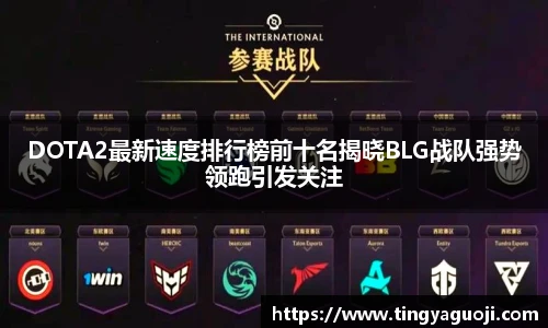 DOTA2最新速度排行榜前十名揭晓BLG战队强势领跑引发关注